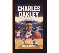 CHARLES OAKLEY: How a Young Boy Became One of Basketball’s Toughest Players (A Biography book for kids)