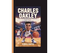 CHARLES OAKLEY: How a Young Boy Became One of Basketball’s Toughest Players (A Biography book for kids)