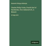 Charles Philip Yorke, Fourth Earl of Hardwicke, Vice-Admiral R.N.; A Memoir: in large print