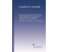 Charles R. Connell: Memorial addresses delivered in the House of representatives of the United States in memory of Charles R. Connell, late a representative from Pennsylvania