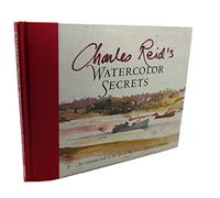 Charles Reid's Watercolor Secrets: An Intimate Look at the Discoveries from a Lifetime of Painting