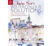 Charles Reid's Watercolour Solutions: Learn to Solve the Most Common Painting Problems