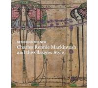 Charles Rennie Mackintosh: Making the Glasgow Style