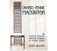 Charles Rennie Mackintosh: The Complete Furniture, Furniture Drawings & Interior Designs: The Complete Furniture, Furniture Drawings and Interior Design