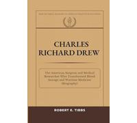 Charles Richard Drew: The American Surgeon and Medical Researcher Who Transformed Blood Storage and Wartime Medicine (Biography) (Biography of America's Forgotten Black Heroes)