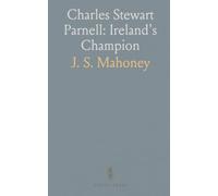 Charles Stewart Parnell: Ireland's Champion: A Biographical Sketch and Overview of The Land and National League Movements