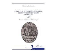 Charles Stuart, prince de Galles, et le duc de Buckingham en Espagne 1623: Histoire d’un désastre diplomatique (Historiques)
