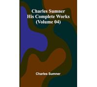 Charles Sumner: His complete works (Volume 04)