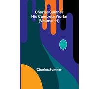 Charles Sumner: His complete works (Volume 11)