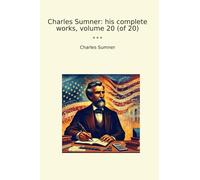 Charles Sumner: his complete works, volume 20 (of 20) (Classic Books)