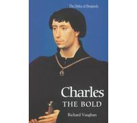 Charles the Bold: The Last Valois Duke of Burgundy (History of Valois Burgundy)