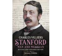 Charles Villiers Stanford: Man and Musician: Revised and Expanded Edition: 15 (Irish Musical Studies)