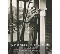 Charles W.E. Lewis Sculptor: A Catalogue Raisonné
