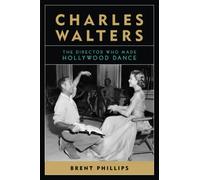 Charles Walters: The Director Who Made Hollywood Dance (Screen Classics)