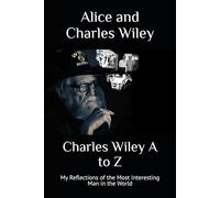 Charles Wiley A to Z: My Reflections of the Most Interesting Man in the World