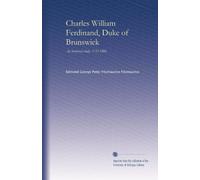 Charles William Ferdinand, Duke of Brunswick: An historical study, 1735-1806