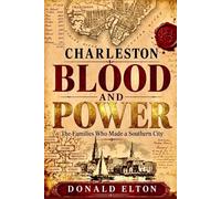 Charleston Blood and Power: The Families Who Made a Southern City