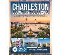 Charleston Bucket List Guide 2026: The Insider Handbook to the Holy City Featuring Historic Streets, Plantation Estates, Beaches, Food Tours, Markets and Cultural Heritage