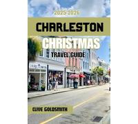CHARLESTON CHRISTMAS TRAVEL GUIDE 2025-2026: Experience the Magic, Lights, and Timeless Charm of the Holy City During the Holiday Season