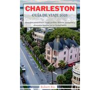 CHARLESTON GUÍA DE VIAJE 2025: Descubra atracciones, joyas ocultas, delicias culinarias y diversión familiar en la Ciudad Santa (Robert Rio's Travel Guides)