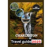 CHARLESTON TRAVEL GUIDE 2025: Discover the Best of History, Culture, Cuisine, and Southern Charm.
