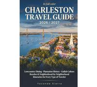 Charleston Travel Guide 2026/2027: Lowcountry Dining, Plantation History, Gullah Culture, Beaches & Neighborhood-by-Neighborhood Itineraries for Every Type of Traveler
