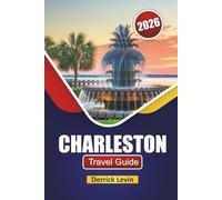 CHARLESTON TRAVEL GUIDE 2026: Discover South Carolina’s Top Attractions, Historic Landmarks, Local Cuisine, and Cultural Experiences for First-Time Visitors