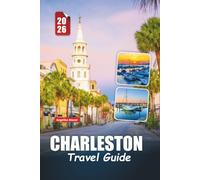 CHARLESTON TRAVEL GUIDE 2026: Discover Southern Charm, Historic Streets, Coastal Cuisine, and Hidden Gems of South Carolina’s Most Enchanting City