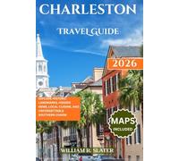 CHARLESTON TRAVEL GUIDE 2026: Explore Historic Landmarks, Hidden Gems, Local Cuisine, and Unforgettable Southern Charm