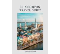 CHARLESTON TRAVEL GUIDE 2027: The Ultimate Charleston Vacation Companion: Things to Do, Where to Stay, Historic District Walking Tours, Beaches, ... Scenic Drives & Flexible 3-7 Day Itineraries