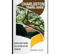 CHARLESTON TRAVEL GUIDE: Experience Southern Hospitality, History, And Hidden Gems With A Detailed Map (Travel Guide For City's)