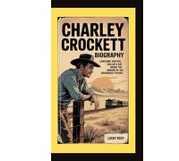 CHARLEY CROCKETT BIOGRAPHY: Lonesome Drifter, Dollar a Day Inside the Making of the Sagebrush Trilogy