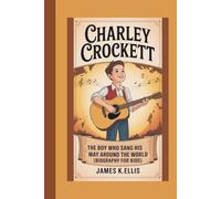 CHARLEY CROCKETT: The Boy Who Sang His Way Around The World (BIOGRAPHY FOR KIDS )