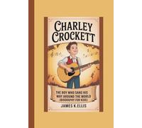 CHARLEY CROCKETT: The Boy Who Sang His Way Around The World (BIOGRAPHY FOR KIDS )