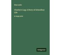 Charley's Log; A Story of Schoolboy Life: in large print