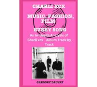 Charli xcx - Music, Fashion, Film Album Every Song- An In-Depth Analysis of Charli xcx Album Track by Track