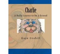 Charlie: A Bully Learns to be a Friend: Volume 1
