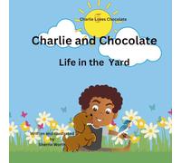 Charlie and Chocolate: Life in the Yard (Charlie Loves Chocolate)