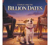 Charlie and the Billion Dates: A Love Story One Date at a Time... as Told by One Very Observant Dog.