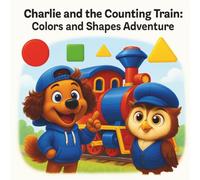 Charlie and the Counting Train: Colors and Shapes Adventure: A cute puppy and his adventure on the learning train.
