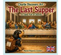 Charlie and The Last Supper. A Table full of Stories: Collection: Charlie Discovers Art: 21 (CHARLIE DESCUBRE EL ARTE)