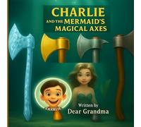 Charlie and the Mermaid’s Reward of Magical Axes: A Magical Tale of Honesty and Kindness for Children Ages 3-9 (Dear Grandma’s Stories)