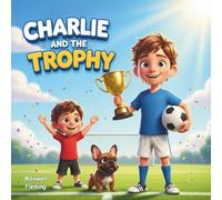 Charlie and the Trophy: Based on a True Story by Maxwell Age 6 (The Team Charlie Series)