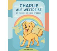 Charlie auf Weltreise: Ein Malbuch für kleine Entdecker (Charlie's World)