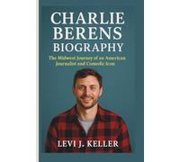 CHARLIE BERENS BIOGRAPHY: The Midwest Journey of an American Journalist and Comedic Icon