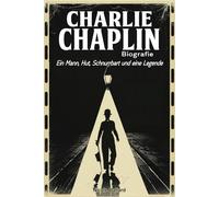 Charlie Chaplin Biografie: Ein Mann, Hut, Schnurrbart und eine Legende