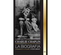 Charlie Chaplin: La biografía del mejor actor de cine mudo y cómico que inventó el primer Hollywood (Medios)