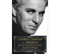 Charlie Chaplin vs. America: When Art, Sex, and Politics Collided