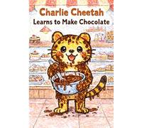 Charlie Cheetah Learns to Make Chocolate: A Story About the Letters CH (Little Letters, Big Adventures)