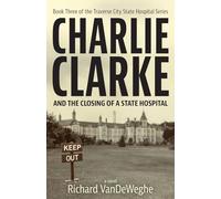 Charlie Clarke: And the Closing of a State Hospital: 3 (The Traverse City State Hospital)